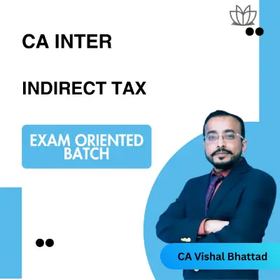 CA Inter Indirect Tax (Exam Oriented Batch) For May and Sep 26 Exams By CA Vishal Bhattad